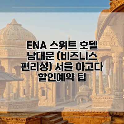 ENA 스위트 호텔 남대문 (비즈니스 편리성) 서울 아고다 할인예약 팁
