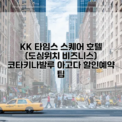KK 타임스 스퀘어 호텔 (도심위치 비즈니스) 코타키나발루 아고다 할인예약 팁