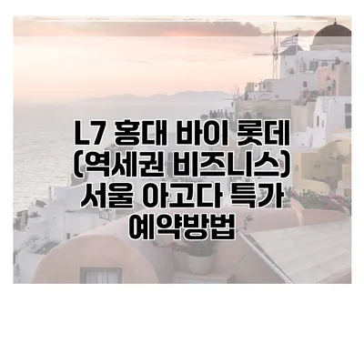 L7 홍대 바이 롯데 (역세권 비즈니스) 서울 아고다 특가 예약방법