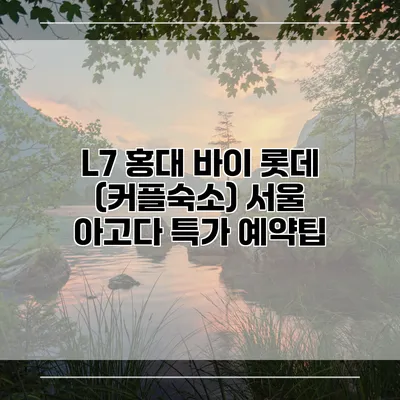 L7 홍대 바이 롯데 (커플숙소) 서울 아고다 특가 예약팁