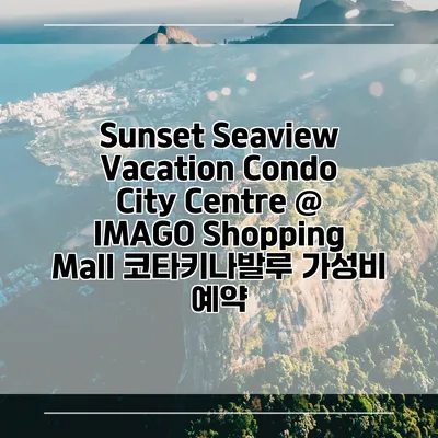 Sunset Seaview Vacation Condo City Centre @ IMAGO Shopping Mall 코타키나발루 가성비 예약