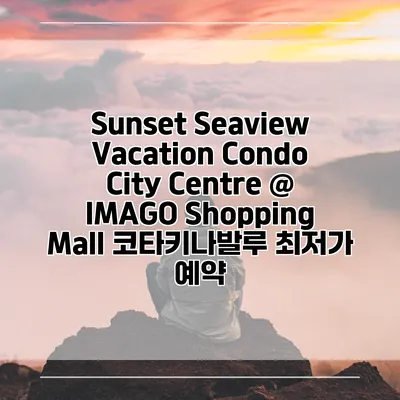 Sunset Seaview Vacation Condo City Centre @ IMAGO Shopping Mall 코타키나발루 최저가 예약