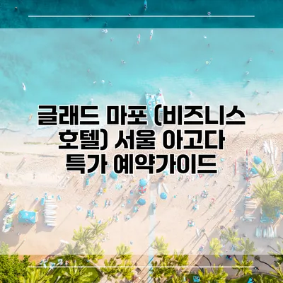 글래드 마포 (비즈니스 호텔) 서울 아고다 특가 예약가이드