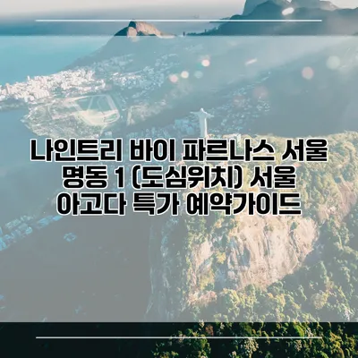 나인트리 바이 파르나스 서울 명동 1 (도심위치) 서울 아고다 특가 예약가이드