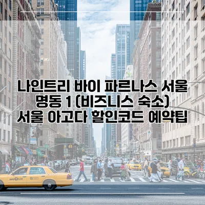 나인트리 바이 파르나스 서울 명동 1 (비즈니스 숙소) 서울 아고다 할인코드 예약팁