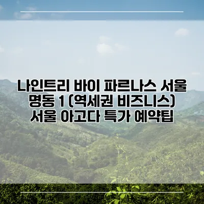 나인트리 바이 파르나스 서울 명동 1 (역세권 비즈니스) 서울 아고다 특가 예약팁