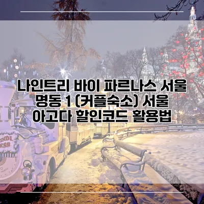 나인트리 바이 파르나스 서울 명동 1 (커플숙소) 서울 아고다 할인코드 활용법