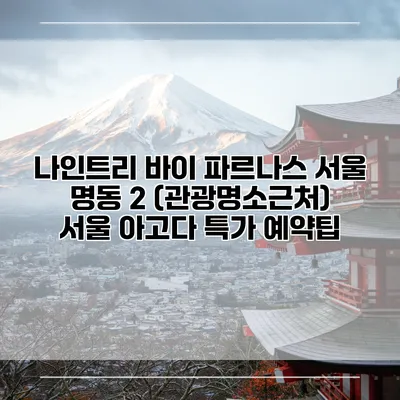 나인트리 바이 파르나스 서울 명동 2 (관광명소근처) 서울 아고다 특가 예약팁