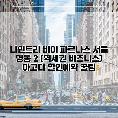 나인트리 바이 파르나스 서울 명동 2 (역세권 비즈니스) 아고다 할인예약 꿀팁