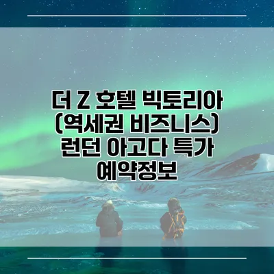 더 Z 호텔 빅토리아 (역세권 비즈니스) 런던 아고다 특가 예약정보