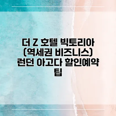 더 Z 호텔 빅토리아 (역세권 비즈니스) 런던 아고다 할인예약 팁