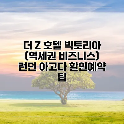 더 Z 호텔 빅토리아 (역세권 비즈니스) 런던 아고다 할인예약 팁