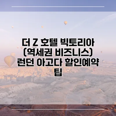 더 Z 호텔 빅토리아 (역세권 비즈니스) 런던 아고다 할인예약 팁