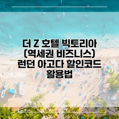 더 Z 호텔 빅토리아 (역세권 비즈니스) 런던 아고다 할인코드 활용법