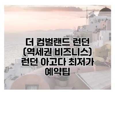 더 컴벌랜드 런던 (역세권 비즈니스) 런던 아고다 최저가 예약팁