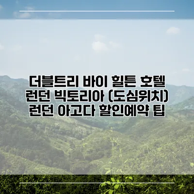 더블트리 바이 힐튼 호텔 런던 빅토리아 (도심위치) 런던 아고다 할인예약 팁