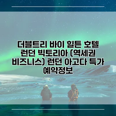 더블트리 바이 힐튼 호텔 런던 빅토리아 (역세권 비즈니스) 런던 아고다 특가 예약정보