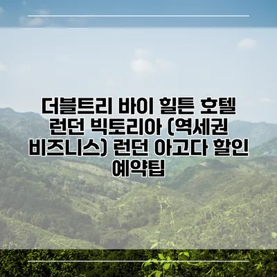 더블트리 바이 힐튼 호텔 런던 빅토리아 (역세권 비즈니스) 런던 아고다 할인 예약팁
