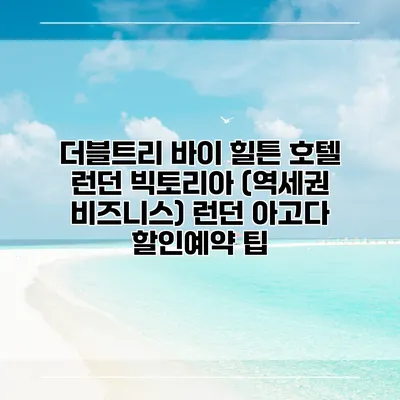 더블트리 바이 힐튼 호텔 런던 빅토리아 (역세권 비즈니스) 런던 아고다 할인예약 팁
