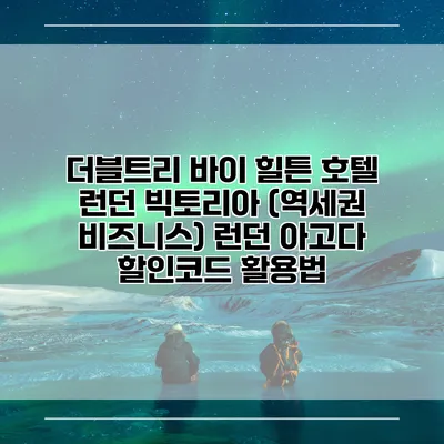 더블트리 바이 힐튼 호텔 런던 빅토리아 (역세권 비즈니스) 런던 아고다 할인코드 활용법