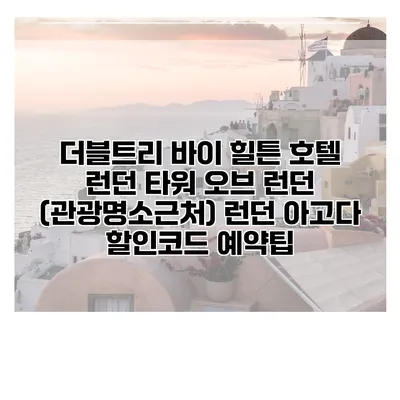 더블트리 바이 힐튼 호텔 런던 타워 오브 런던 (관광명소근처) 런던 아고다 할인코드 예약팁