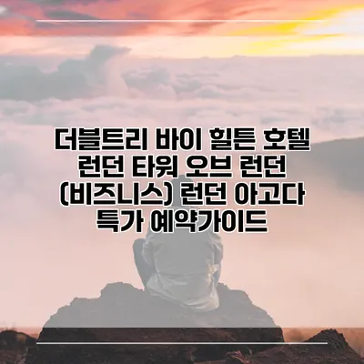 더블트리 바이 힐튼 호텔 런던 타워 오브 런던 (비즈니스) 런던 아고다 특가 예약가이드