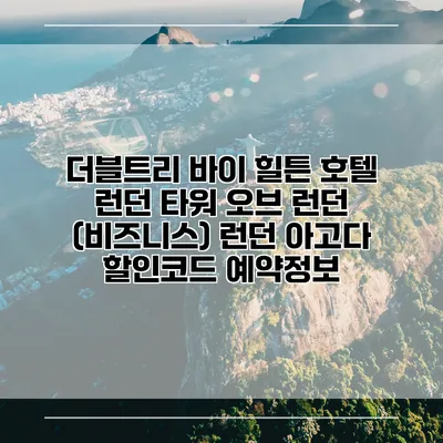 더블트리 바이 힐튼 호텔 런던 타워 오브 런던 (비즈니스) 런던 아고다 할인코드 예약정보