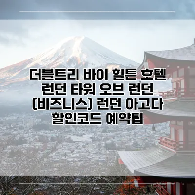 더블트리 바이 힐튼 호텔 런던 타워 오브 런던 (비즈니스) 런던 아고다 할인코드 예약팁