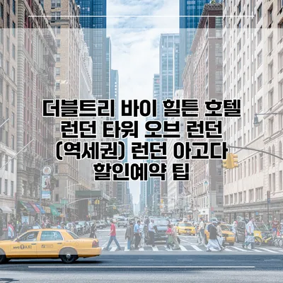 더블트리 바이 힐튼 호텔 런던 타워 오브 런던 (역세권) 런던 아고다 할인예약 팁