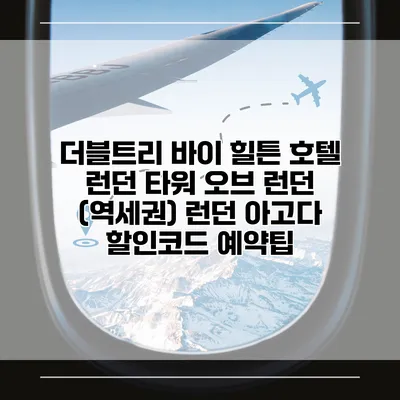 더블트리 바이 힐튼 호텔 런던 타워 오브 런던 (역세권) 런던 아고다 할인코드 예약팁
