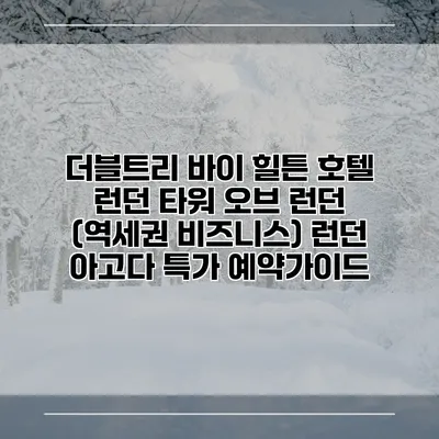 더블트리 바이 힐튼 호텔 런던 타워 오브 런던 (역세권 비즈니스) 런던 아고다 특가 예약가이드