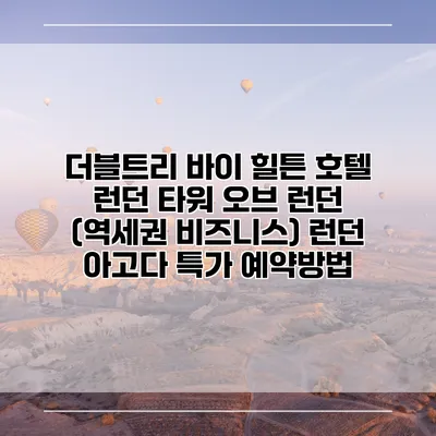 더블트리 바이 힐튼 호텔 런던 타워 오브 런던 (역세권 비즈니스) 런던 아고다 특가 예약방법