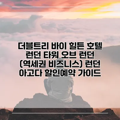 더블트리 바이 힐튼 호텔 런던 타워 오브 런던 (역세권 비즈니스) 런던 아고다 할인예약 가이드
