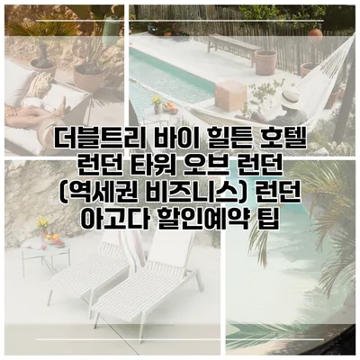 더블트리 바이 힐튼 호텔 런던 타워 오브 런던 (역세권 비즈니스) 런던 아고다 할인예약 팁