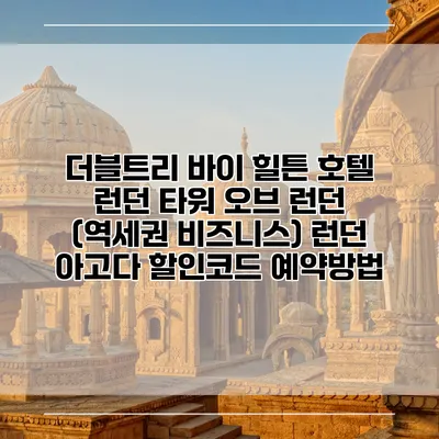 더블트리 바이 힐튼 호텔 런던 타워 오브 런던 (역세권 비즈니스) 런던 아고다 할인코드 예약방법