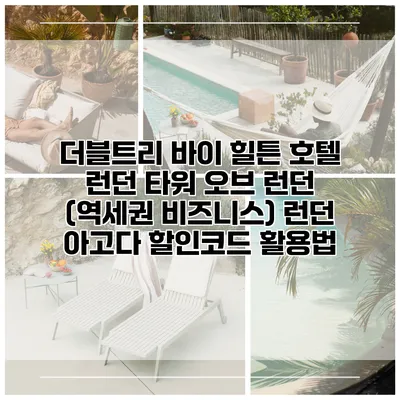 더블트리 바이 힐튼 호텔 런던 타워 오브 런던 (역세권 비즈니스) 런던 아고다 할인코드 활용법