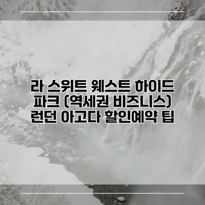 라 스위트 웨스트 하이드 파크 (역세권 비즈니스) 런던 아고다 할인예약 팁