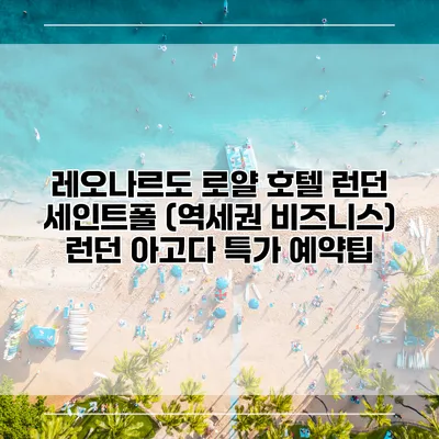 레오나르도 로얄 호텔 런던 세인트폴 (역세권 비즈니스) 런던 아고다 특가 예약팁