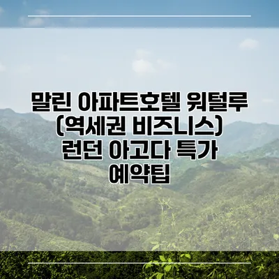 말린 아파트호텔 워털루 (역세권 비즈니스) 런던 아고다 특가 예약팁