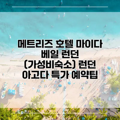 메트리즈 호텔 마이다 베일 런던 (가성비숙소) 런던 아고다 특가 예약팁