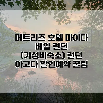메트리즈 호텔 마이다 베일 런던 (가성비숙소) 런던 아고다 할인예약 꿀팁
