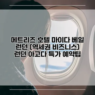 메트리즈 호텔 마이다 베일 런던 (역세권 비즈니스) 런던 아고다 특가 예약팁