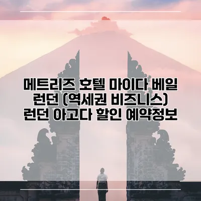 메트리즈 호텔 마이다 베일 런던 (역세권 비즈니스) 런던 아고다 할인 예약정보