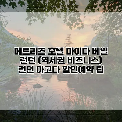 메트리즈 호텔 마이다 베일 런던 (역세권 비즈니스) 런던 아고다 할인예약 팁