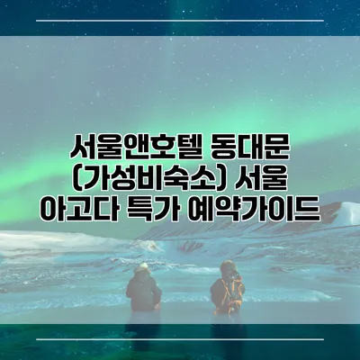 서울앤호텔 동대문 (가성비숙소) 서울 아고다 특가 예약가이드