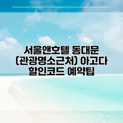 서울앤호텔 동대문 (관광명소근처) 아고다 할인코드 예약팁