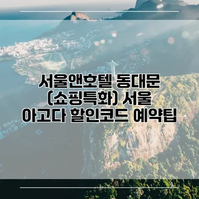 서울앤호텔 동대문 (쇼핑특화) 서울 아고다 할인코드 예약팁