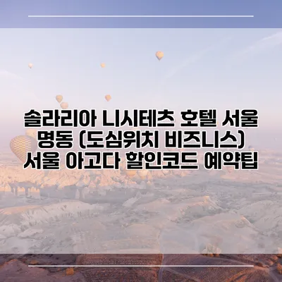 솔라리아 니시테츠 호텔 서울 명동 (도심위치 비즈니스) 서울 아고다 할인코드 예약팁