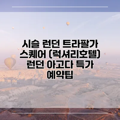 시슬 런던 트라팔가 스퀘어 (럭셔리호텔) 런던 아고다 특가 예약팁