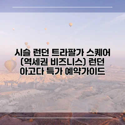 시슬 런던 트라팔가 스퀘어 (역세권 비즈니스) 런던 아고다 특가 예약가이드